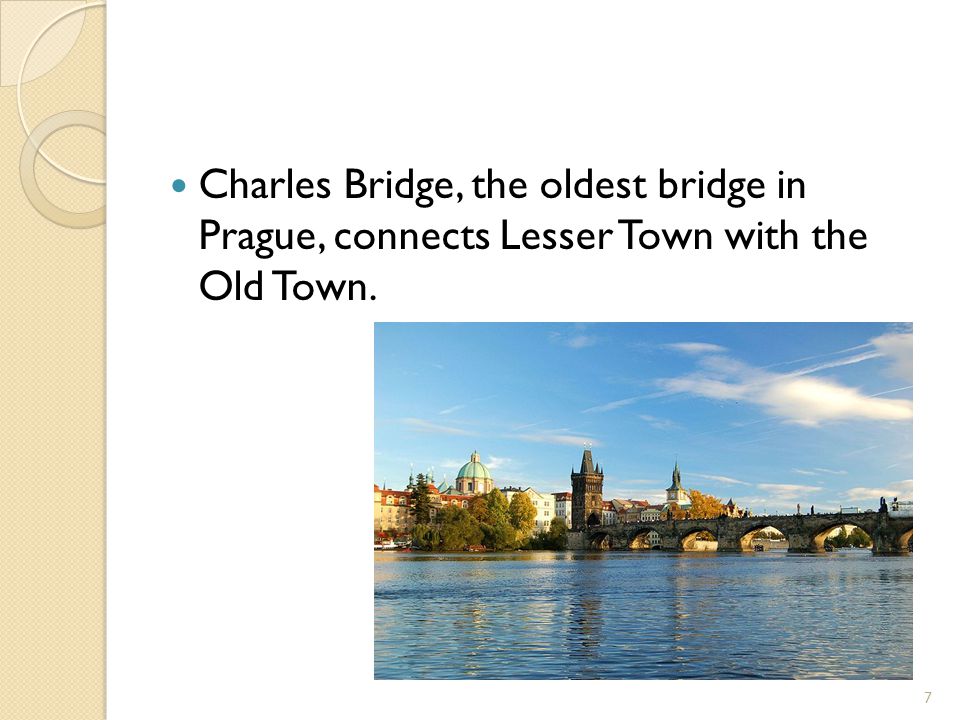 Charles Bridge, the oldest bridge in Prague, connects Lesser Town with the Old Town. 7