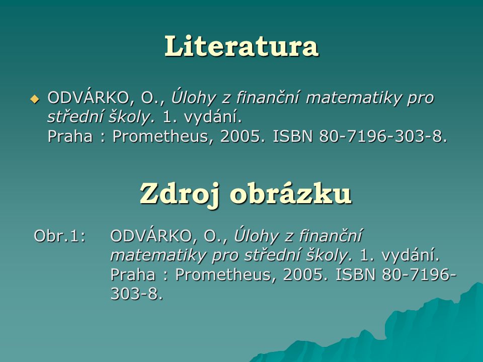 Literatura  ODVÁRKO, O., Úlohy z finanční matematiky pro střední školy.
