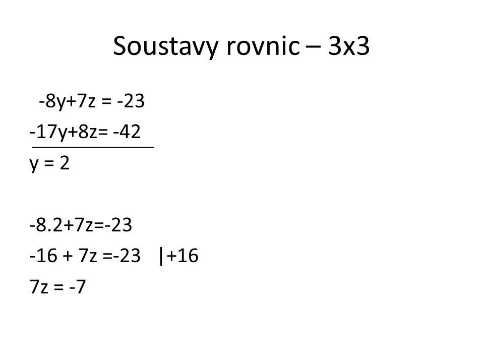 Soustavy rovnic – 3x3 -8y+7z = y+8z= -42 y = z= z =-23 |+16 7z = -7