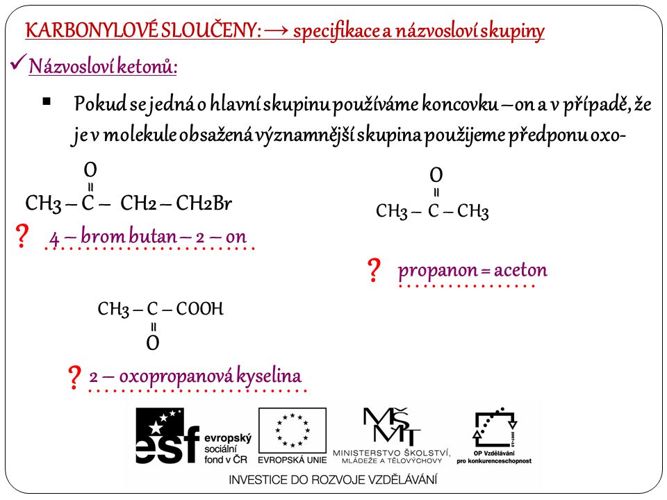 Názvosloví ketonů:  Pokud se jedná o hlavní skupinu používáme koncovku –on a v případě, že je v molekule obsažená významnější skupina použijeme předponu oxo