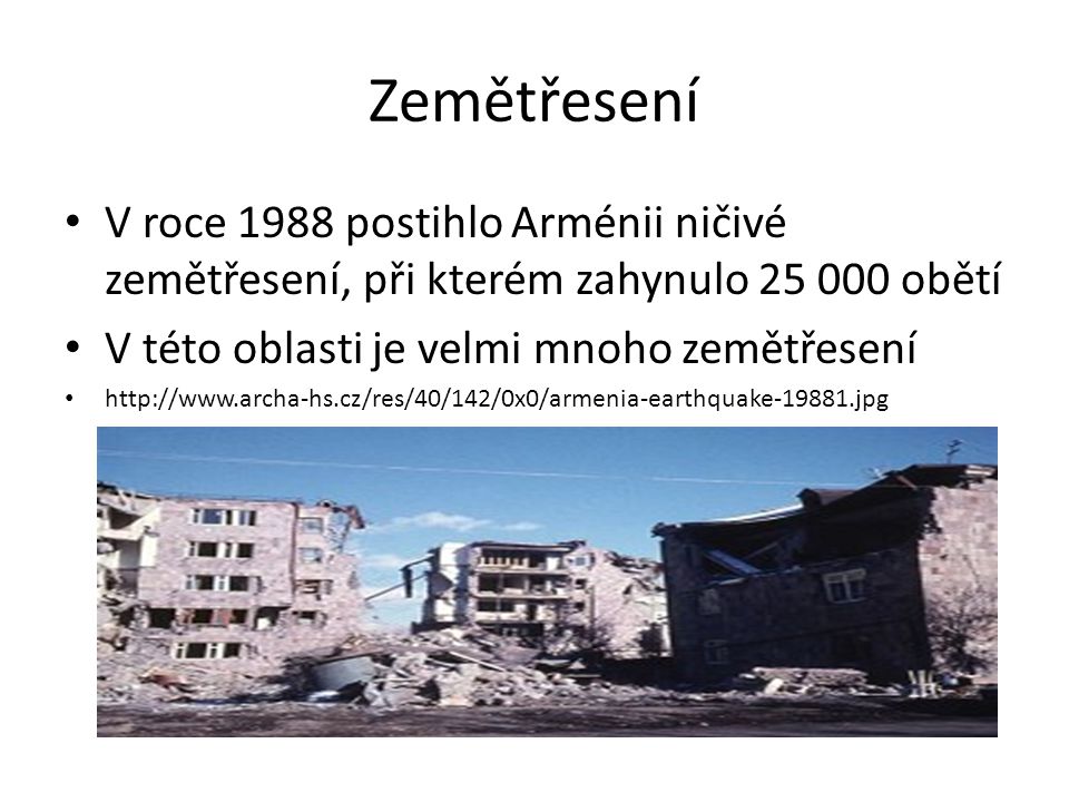 Zemětřesení V roce 1988 postihlo Arménii ničivé zemětřesení, při kterém zahynulo obětí V této oblasti je velmi mnoho zemětřesení