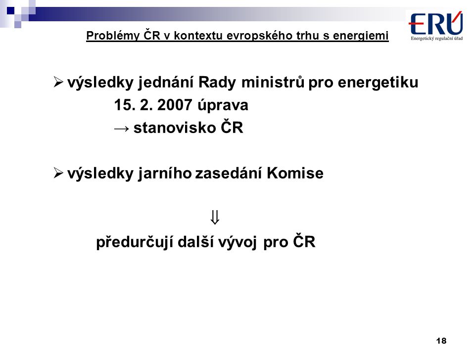 18 Problémy ČR v kontextu evropského trhu s energiemi  výsledky jednání Rady ministrů pro energetiku 15.