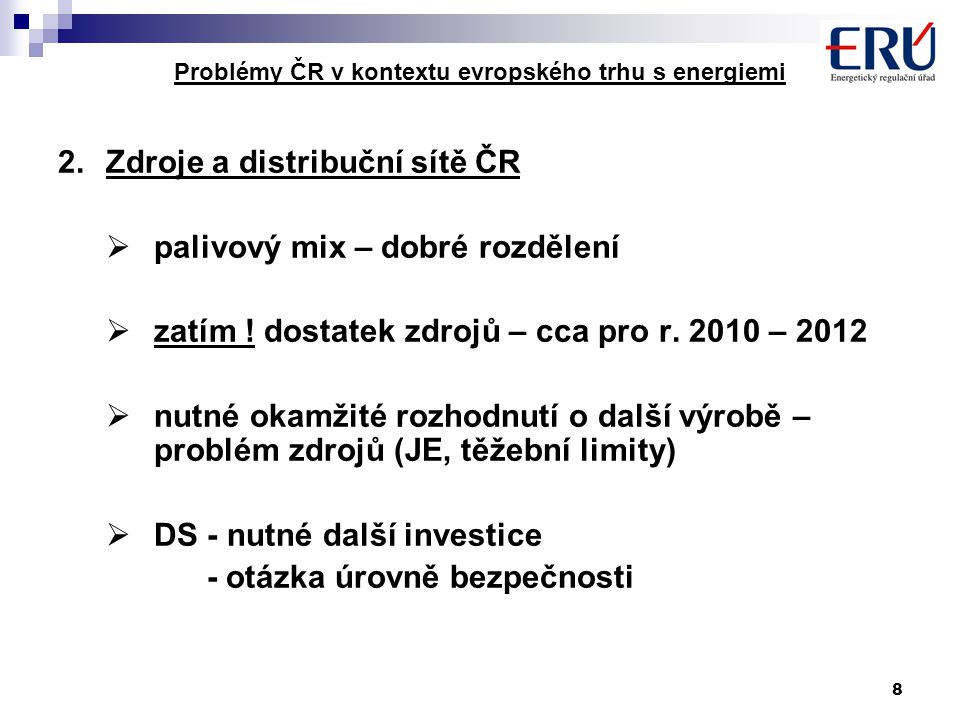 8 Problémy ČR v kontextu evropského trhu s energiemi 2.Zdroje a distribuční sítě ČR  palivový mix – dobré rozdělení  zatím .