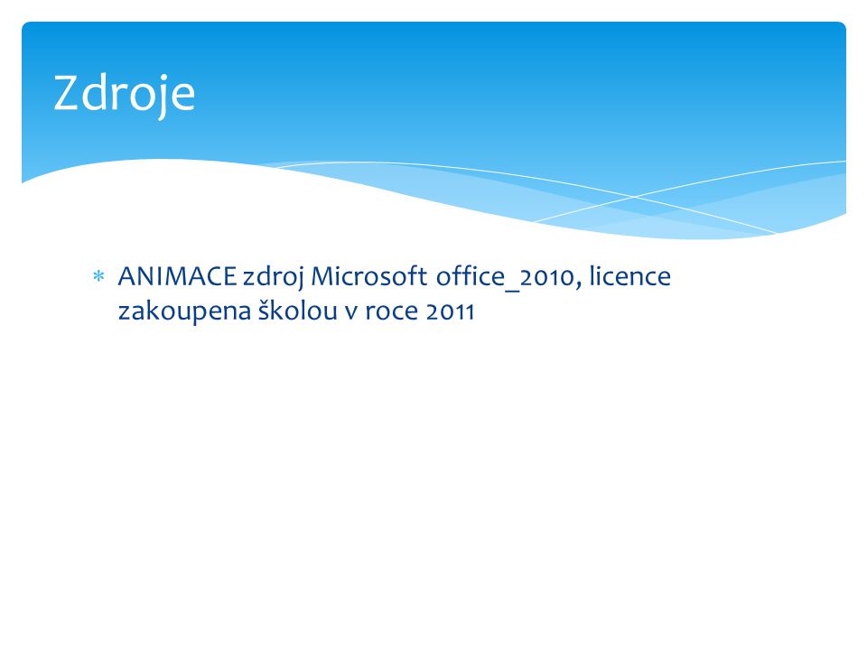 Zdroje  ANIMACE zdroj Microsoft office_2010, licence zakoupena školou v roce 2011
