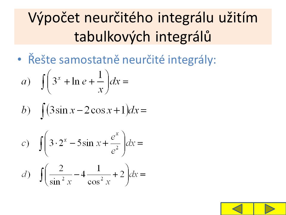 Výpočet neurčitého integrálu užitím tabulkových integrálů Řešte samostatně neurčité integrály: