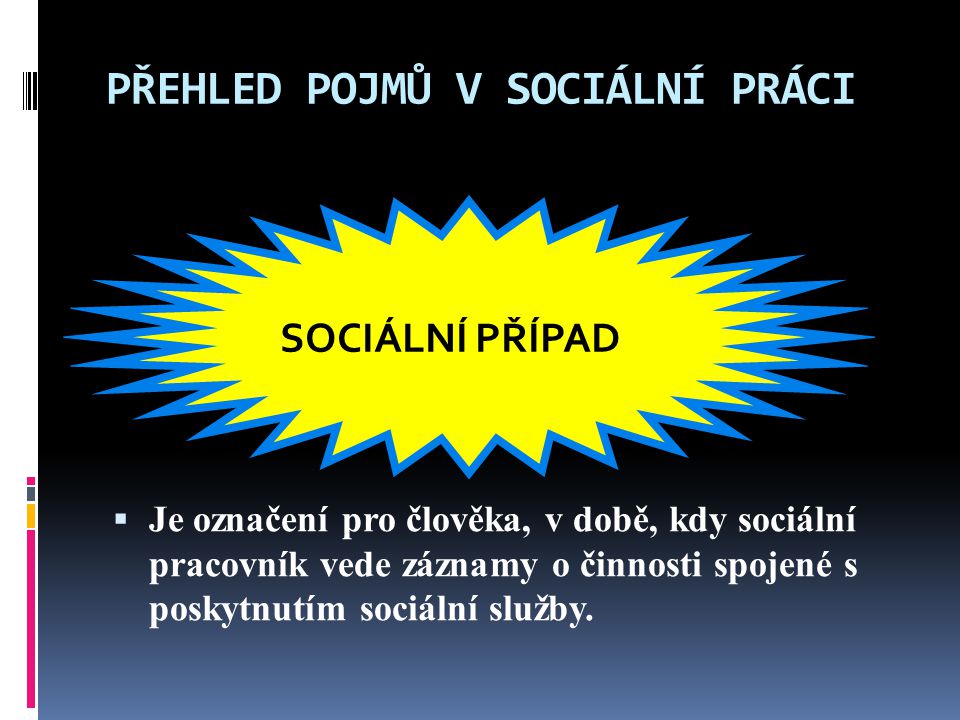 PŘEHLED POJMŮ V SOCIÁLNÍ PRÁCI  Je označení pro člověka, v době, kdy sociální pracovník vede záznamy o činnosti spojené s poskytnutím sociální služby.