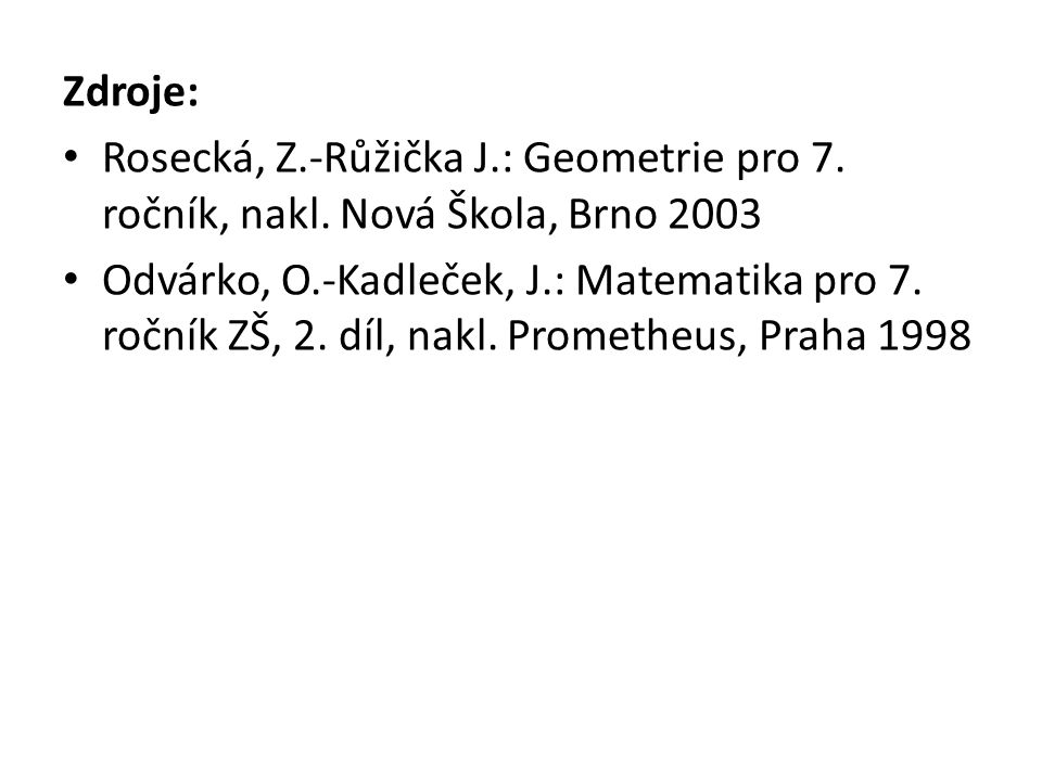 Zdroje: Rosecká, Z.-Růžička J.: Geometrie pro 7. ročník, nakl.