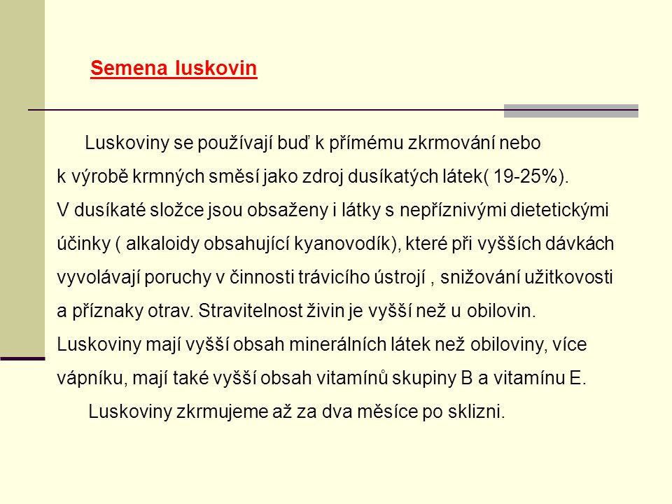 Semena luskovin Luskoviny se používají buď k přímému zkrmování nebo k výrobě krmných směsí jako zdroj dusíkatých látek( 19-25%).