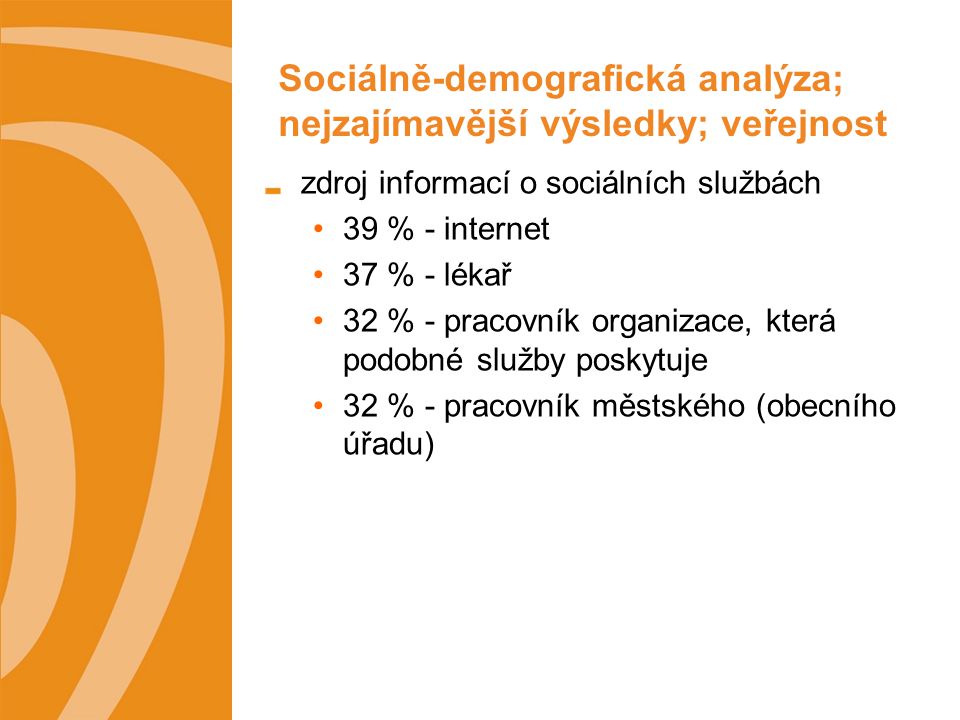 Sociálně-demografická analýza; nejzajímavější výsledky; veřejnost zdroj informací o sociálních službách 39 % - internet 37 % - lékař 32 % - pracovník organizace, která podobné služby poskytuje 32 % - pracovník městského (obecního úřadu)
