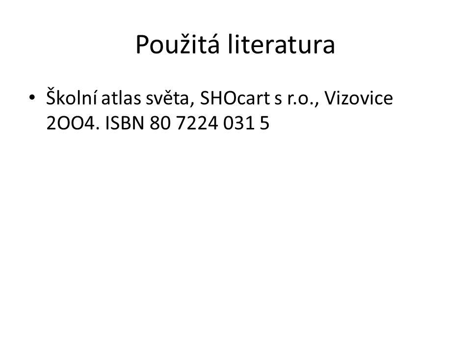 Použitá literatura Školní atlas světa, SHOcart s r.o., Vizovice 2OO4. ISBN