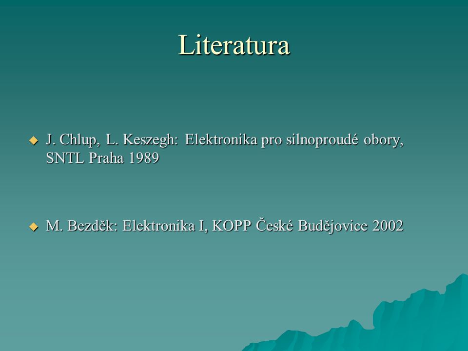 Literatura  J. Chlup, L. Keszegh: Elektronika pro silnoproudé obory, SNTL Praha 1989  M.