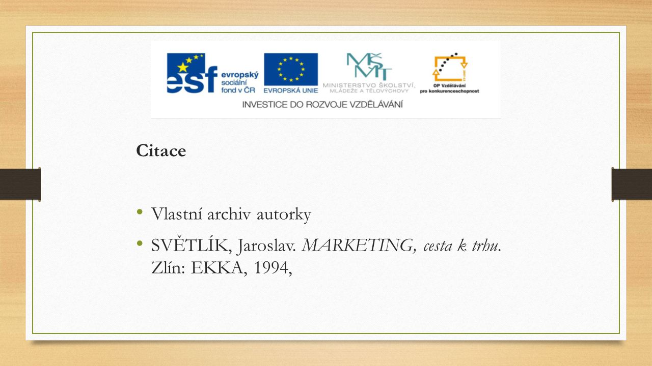 Citace Vlastní archiv autorky SVĚTLÍK, Jaroslav. MARKETING, cesta k trhu. Zlín: EKKA, 1994,