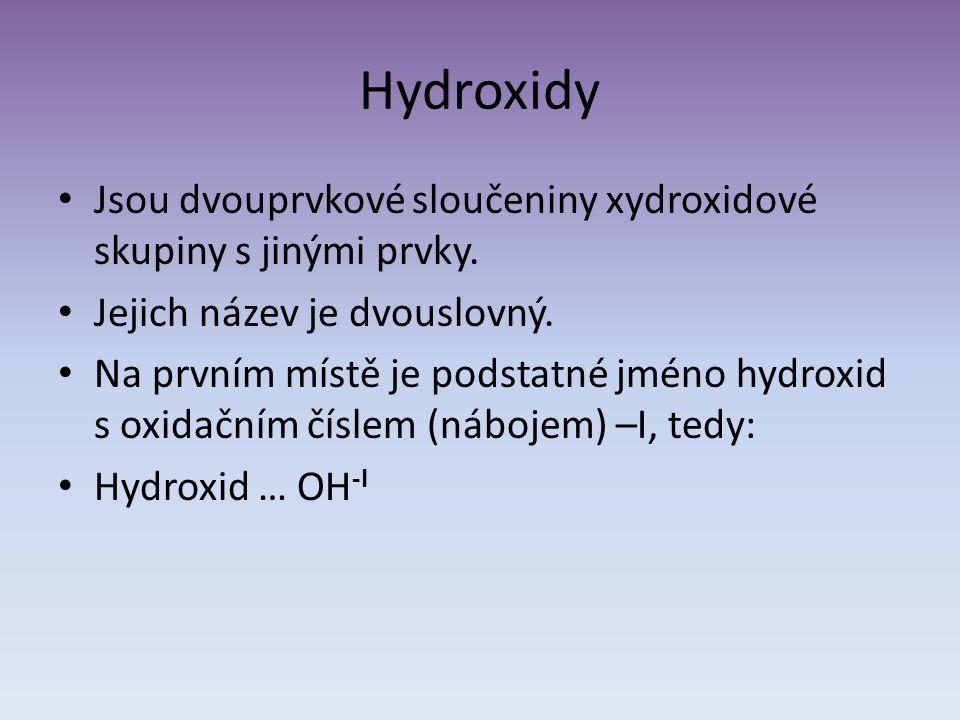 Hydroxidy Jsou dvouprvkové sloučeniny xydroxidové skupiny s jinými prvky.