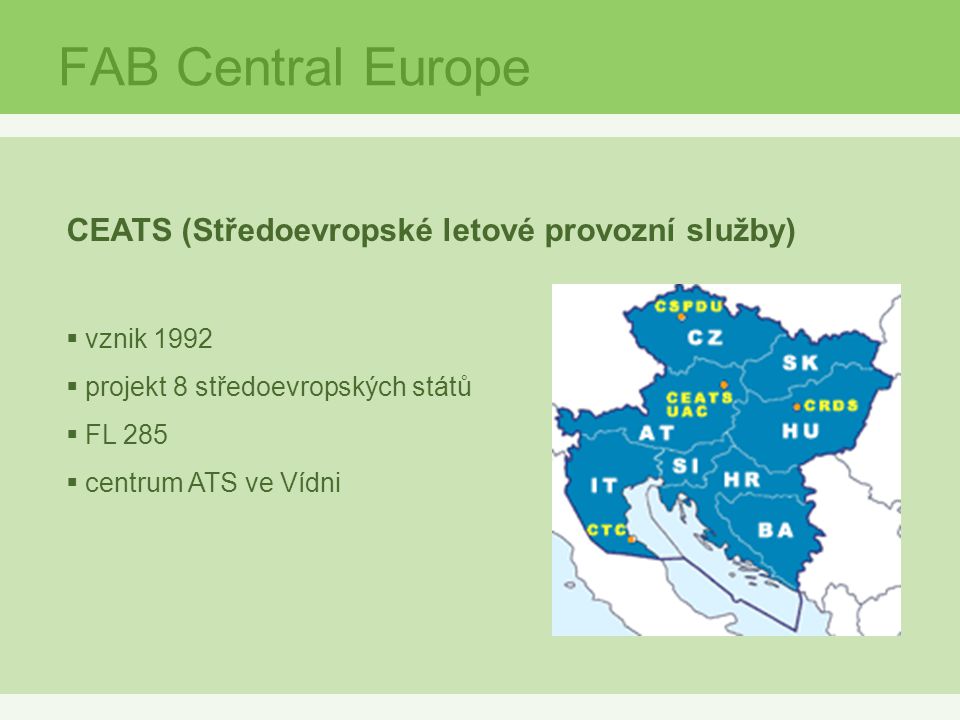FAB Central Europe CEATS (Středoevropské letové provozní služby)  vznik 1992  projekt 8 středoevropských států  FL 285  centrum ATS ve Vídni