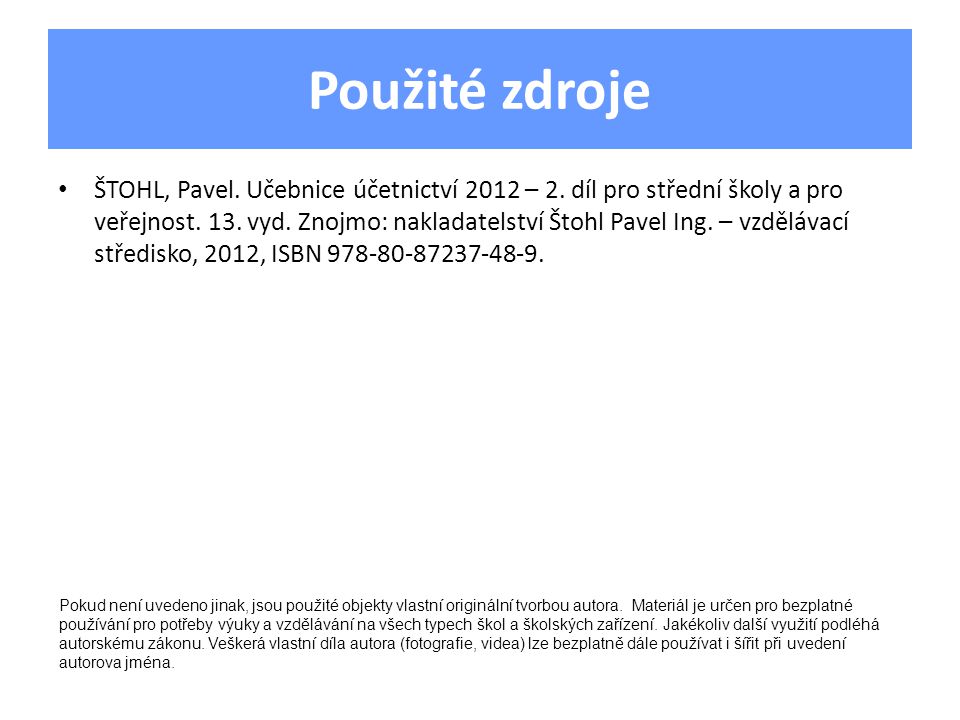 Použité zdroje ŠTOHL, Pavel. Učebnice účetnictví 2012 – 2.