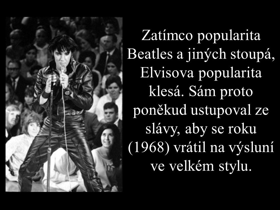 Zatímco popularita Beatles a jiných stoupá, Elvisova popularita klesá.