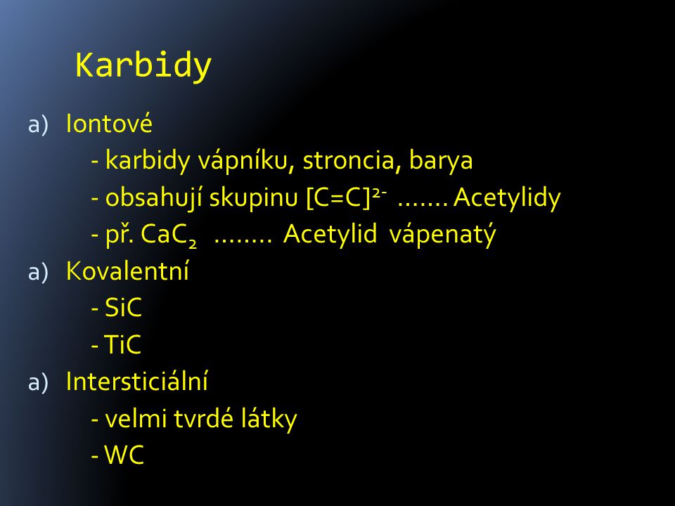 Karbidy a) Iontové - karbidy vápníku, stroncia, barya - obsahují skupinu [C=C] 2- …….