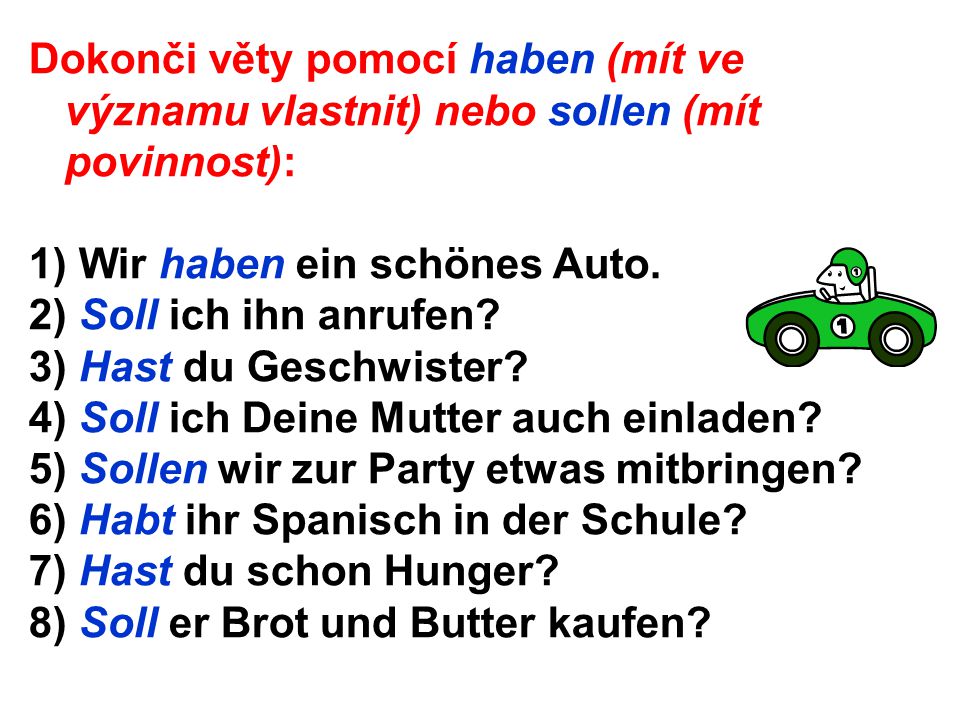 Dokonči věty pomocí haben (mít ve významu vlastnit) nebo sollen (mít povinnost): 1) Wir haben ein schönes Auto.