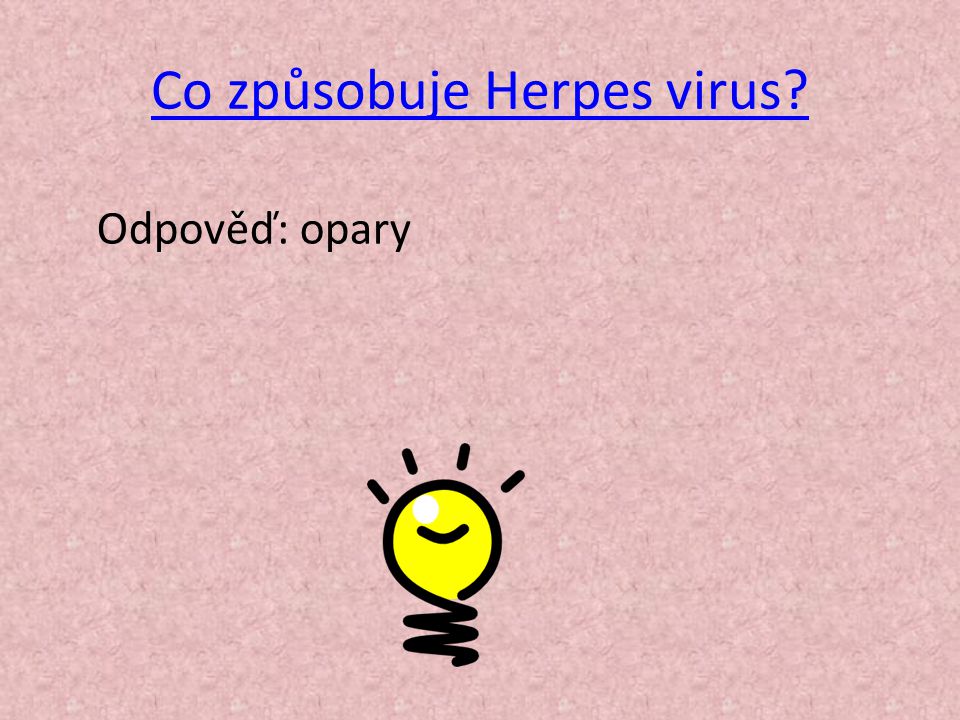 Co způsobuje Herpes virus Odpověď: opary