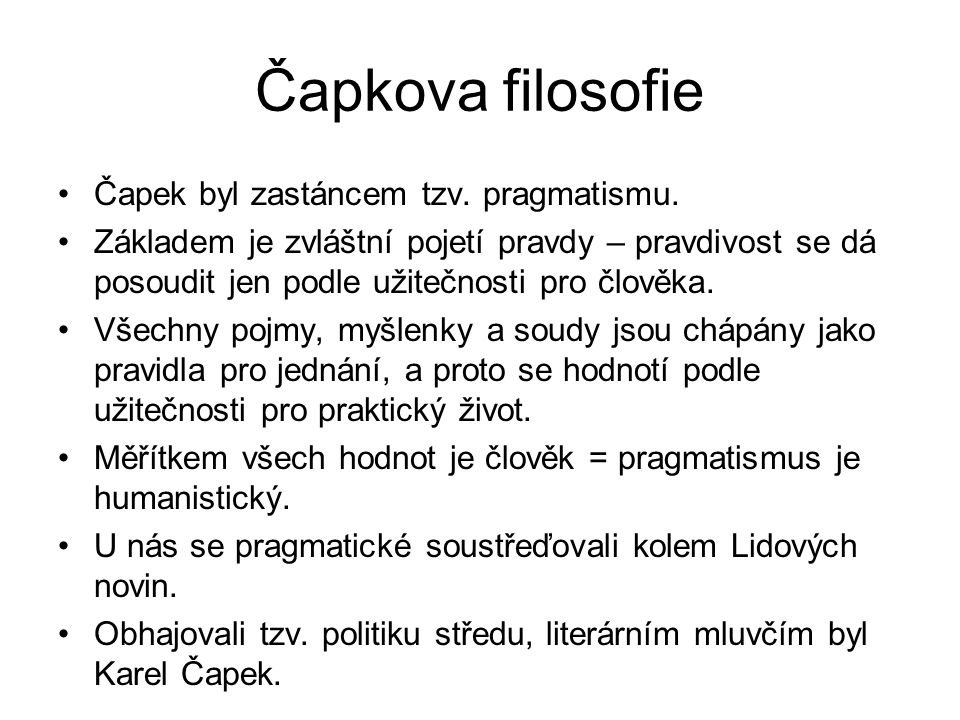 Čapkova filosofie Čapek byl zastáncem tzv. pragmatismu.
