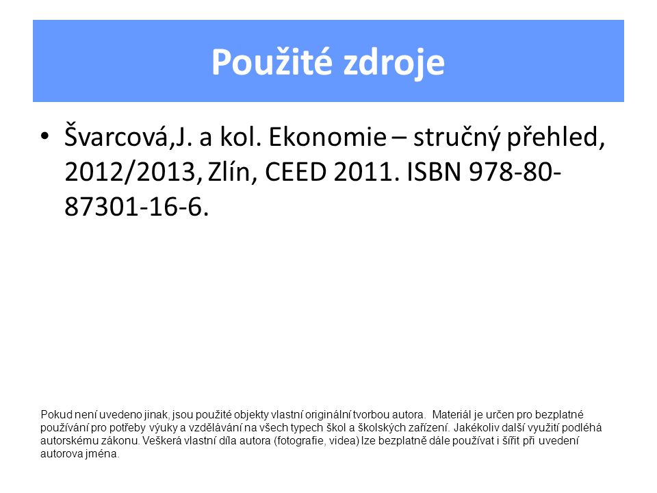 Použité zdroje Švarcová,J. a kol. Ekonomie – stručný přehled, 2012/2013, Zlín, CEED