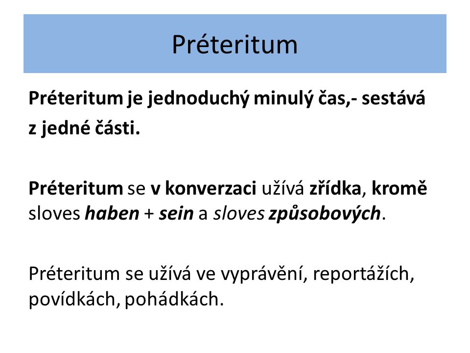 Préteritum Préteritum je jednoduchý minulý čas,- sestává z jedné části.