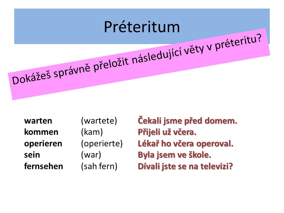 Préteritum Dokážeš správně přeložit následující věty v préteritu.