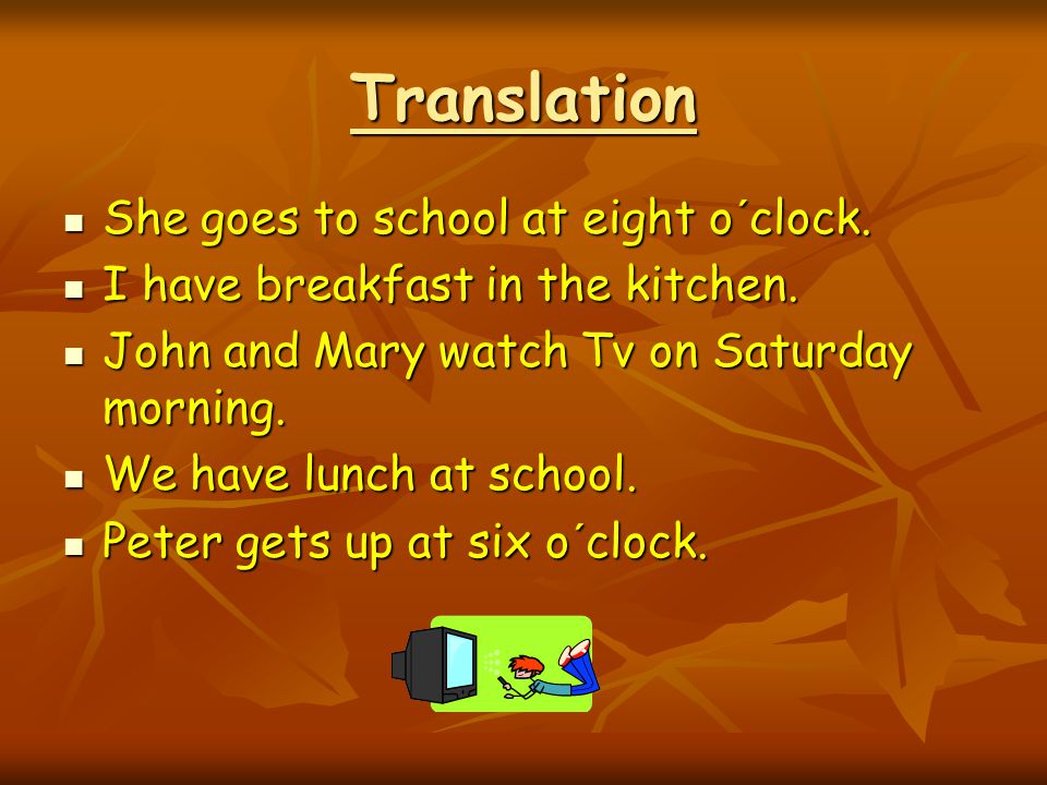 Translation She goes to school at eight o´clock. She goes to school at eight o´clock.
