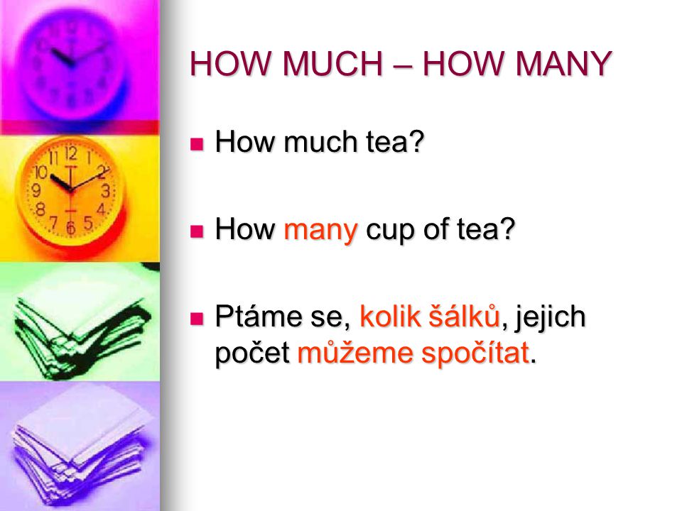 HOW MUCH – HOW MANY How much tea. How much tea. How many cup of tea.