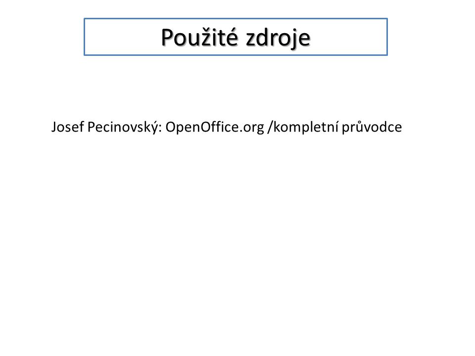 Použité zdroje Josef Pecinovský: OpenOffice.org /kompletní průvodce