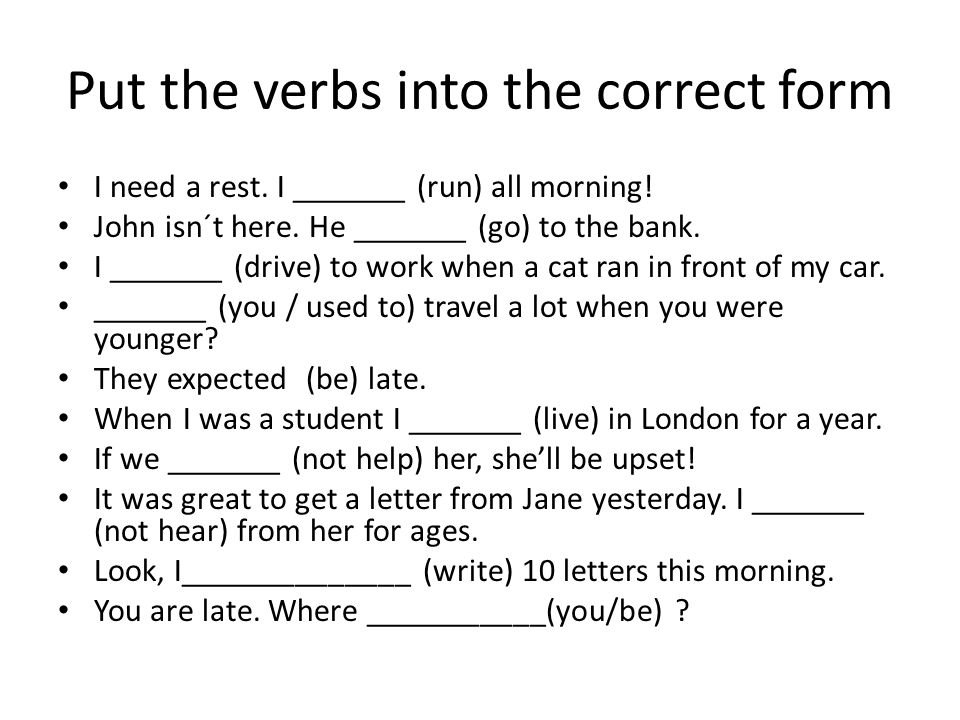 Put the verbs into the correct form I need a rest.