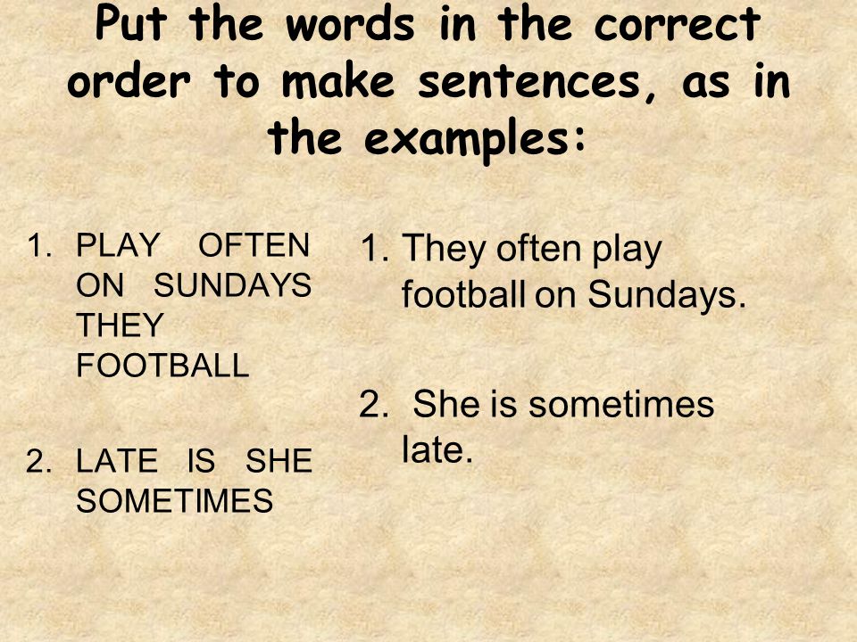 Put the words in the correct order to make sentences, as in the examples: 1.PLAY OFTEN ON SUNDAYS THEY FOOTBALL 2.