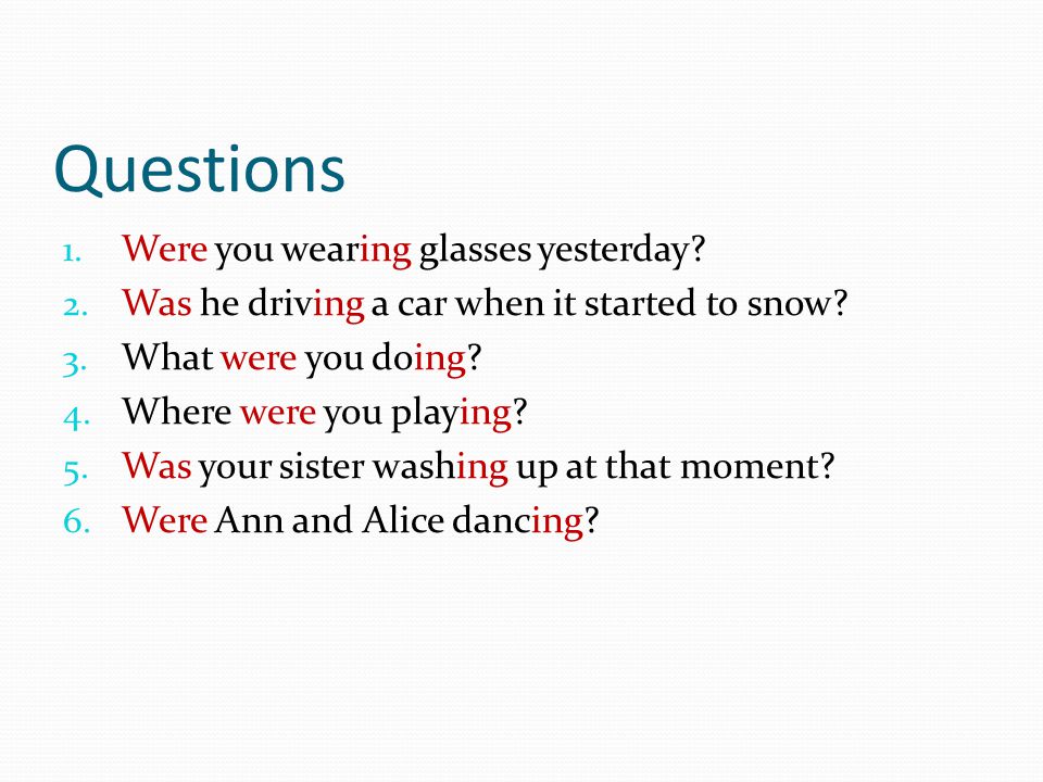 Questions 1. Were you wearing glasses yesterday. 2.
