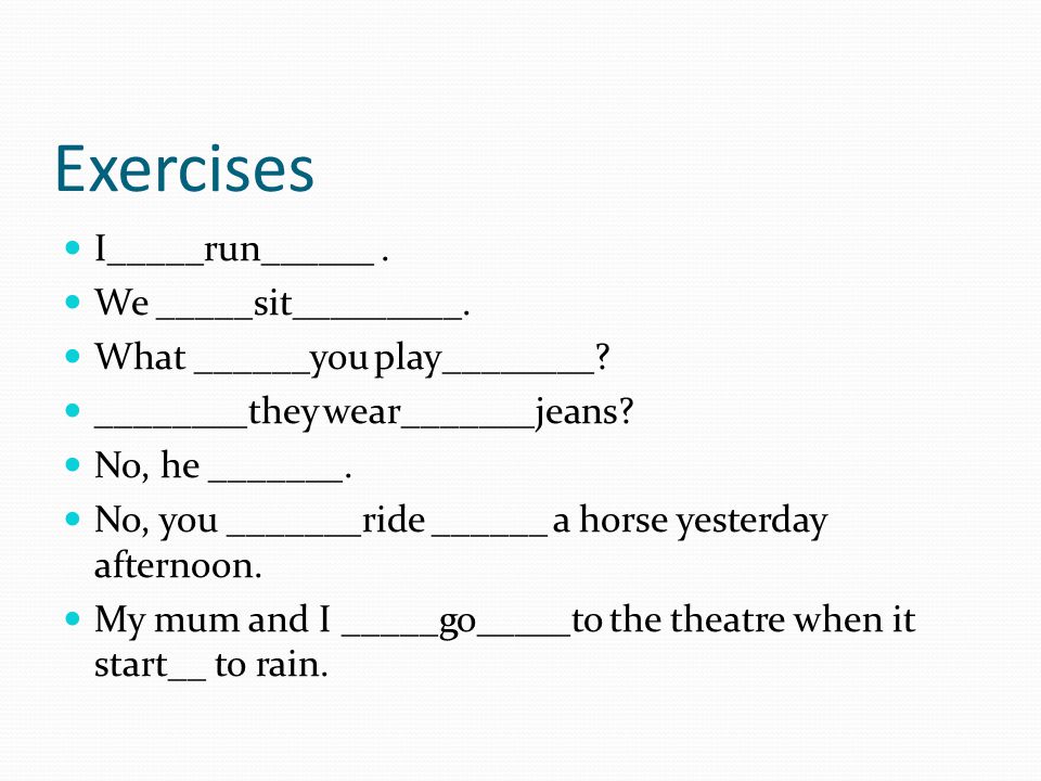 Exercises I_____run______. We _____sit_________. What ______you play________.