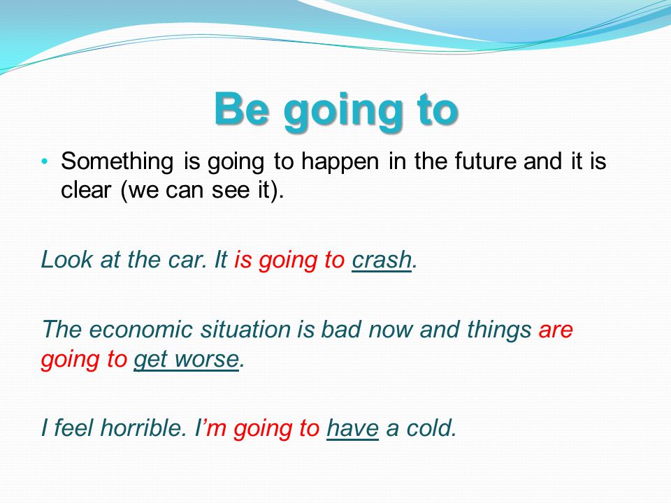Be going to Something is going to happen in the future and it is clear (we can see it).