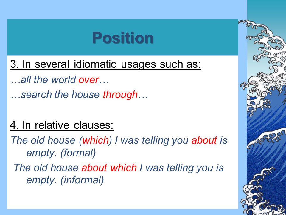Position 3. In several idiomatic usages such as: …all the world over… …search the house through… 4.