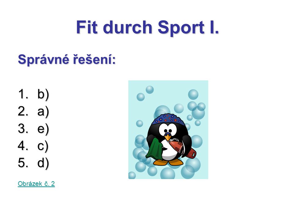 Fit durch Sport I. Správné řešení: 1.b) 2.a) 3.e) 4.c) 5.d) Obrázek č. 2 Obrázek č. 2