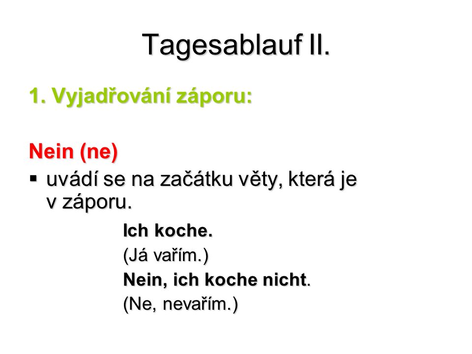 Tagesablauf II. 1. Vyjadřování záporu: Nein (ne)  uvádí se na začátku věty, která je v záporu.