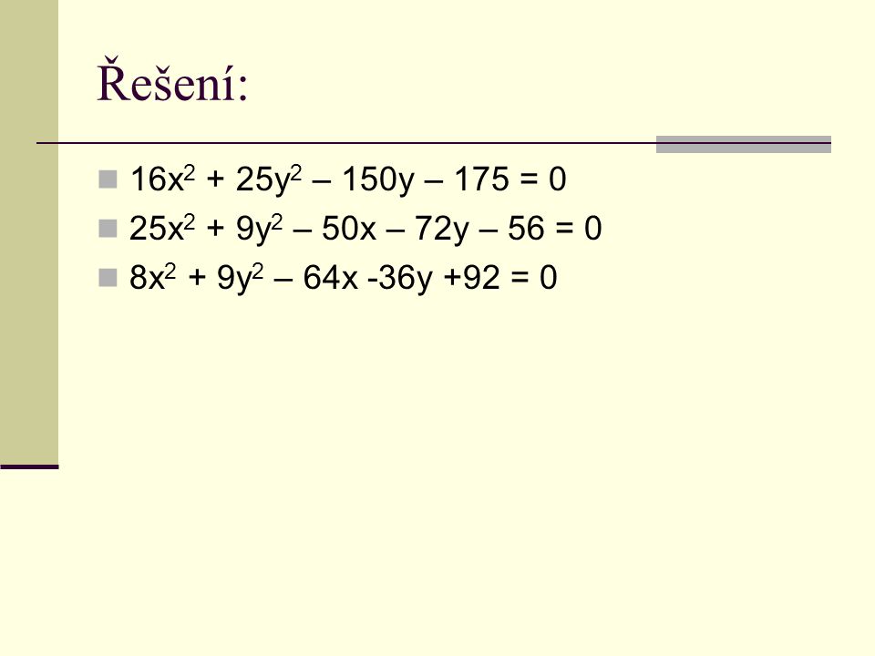 Řešení: 16x y 2 – 150y – 175 = 0 25x 2 + 9y 2 – 50x – 72y – 56 = 0 8x 2 + 9y 2 – 64x -36y +92 = 0