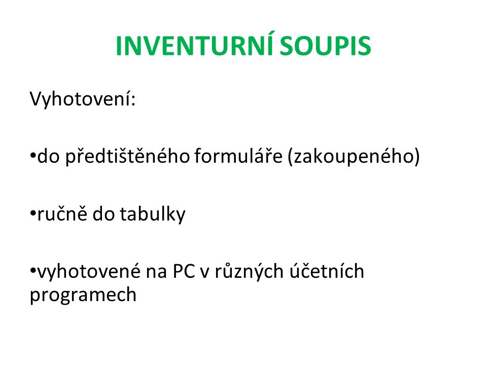 INVENTURNÍ SOUPIS Vyhotovení: do předtištěného formuláře (zakoupeného) ručně do tabulky vyhotovené na PC v různých účetních programech