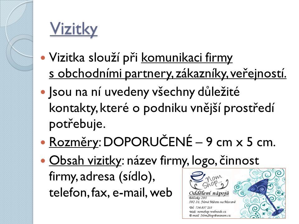Vizitky Vizitka slouží při komunikaci firmy s obchodními partnery, zákazníky, veřejností.