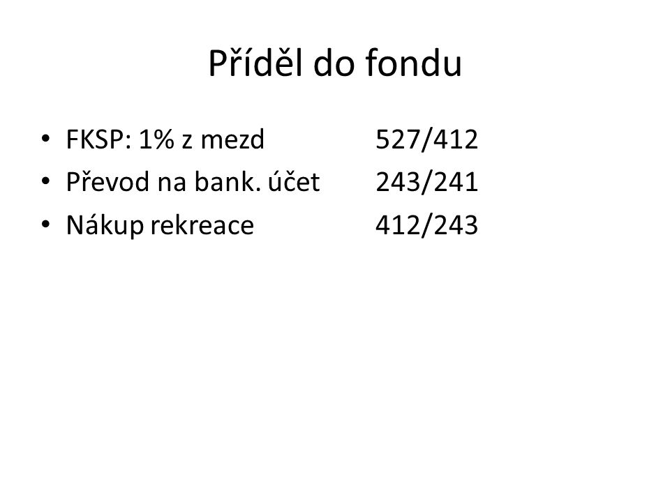 Příděl do fondu FKSP: 1% z mezd527/412 Převod na bank. účet 243/241 Nákup rekreace412/243