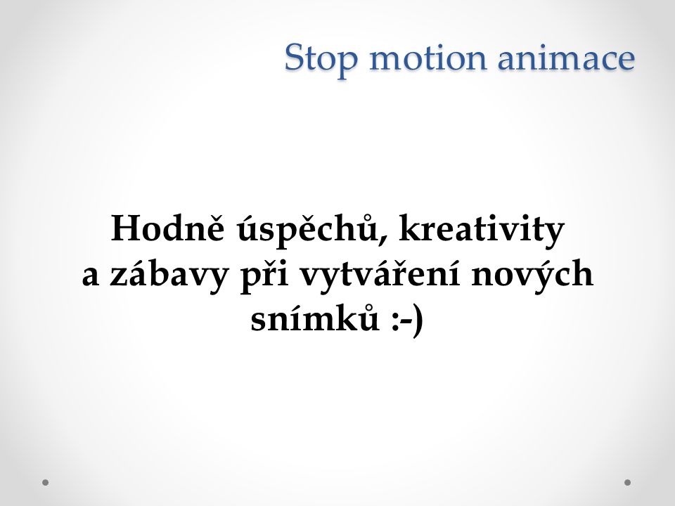 Stop motion animace Hodně úspěchů, kreativity a zábavy při vytváření nových snímků :-)
