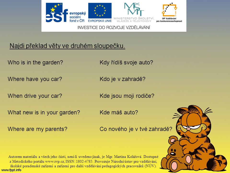 Najdi překlad věty ve druhém sloupečku. Who is in the garden Kdy řídíš svoje auto.