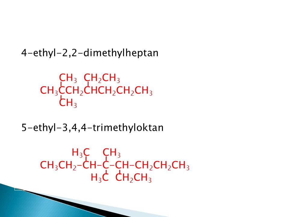 4-ethyl-2,2-dimethylheptan CH 3 CH 2 CH 3 CH 3 CCH 2 CHCH 2 CH 2 CH 3 CH 3 5-ethyl-3,4,4-trimethyloktan H 3 C CH 3 CH 3 CH 2 -CH-C-CH-CH 2 CH 2 CH 3 H 3 C CH 2 CH 3