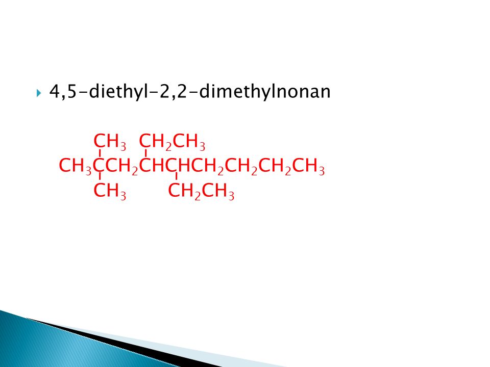  4,5-diethyl-2,2-dimethylnonan CH 3 CH 2 CH 3 CH 3 CCH 2 CHCHCH 2 CH 2 CH 2 CH 3 CH 3 CH 2 CH 3