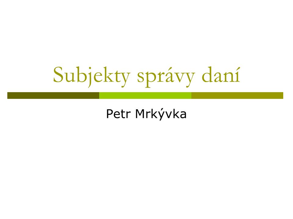 Subjekty správy daní Petr Mrkývka