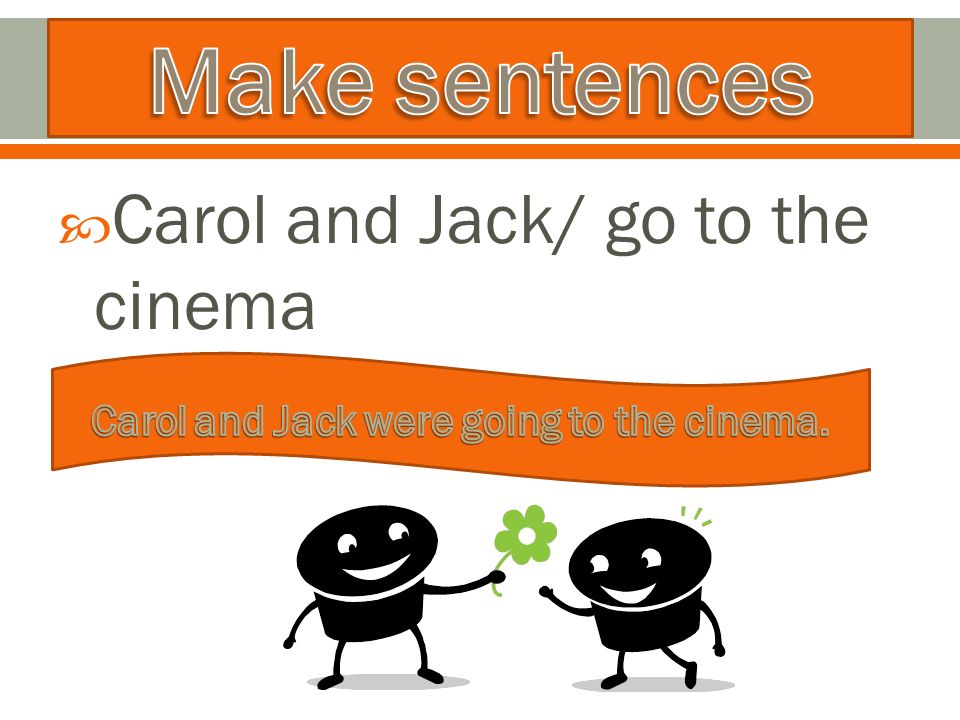  Carol and Jack/ go to the cinema