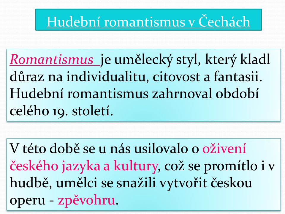 Hudební romantismus v Čechách Romantismus je umělecký styl, který kladl důraz na individualitu, citovost a fantasii.