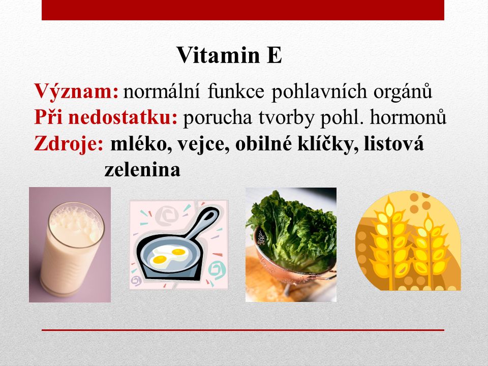 Vitamin E Význam: normální funkce pohlavních orgánů Při nedostatku: porucha tvorby pohl.